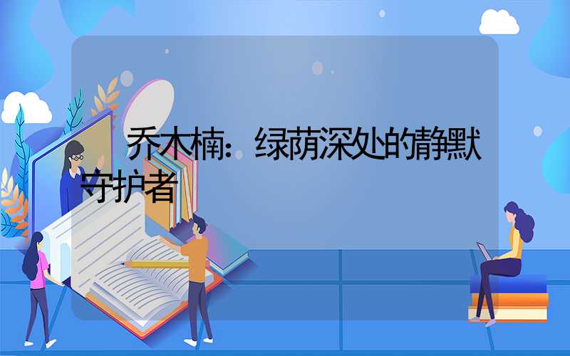  乔木楠：绿荫深处的静默守护者